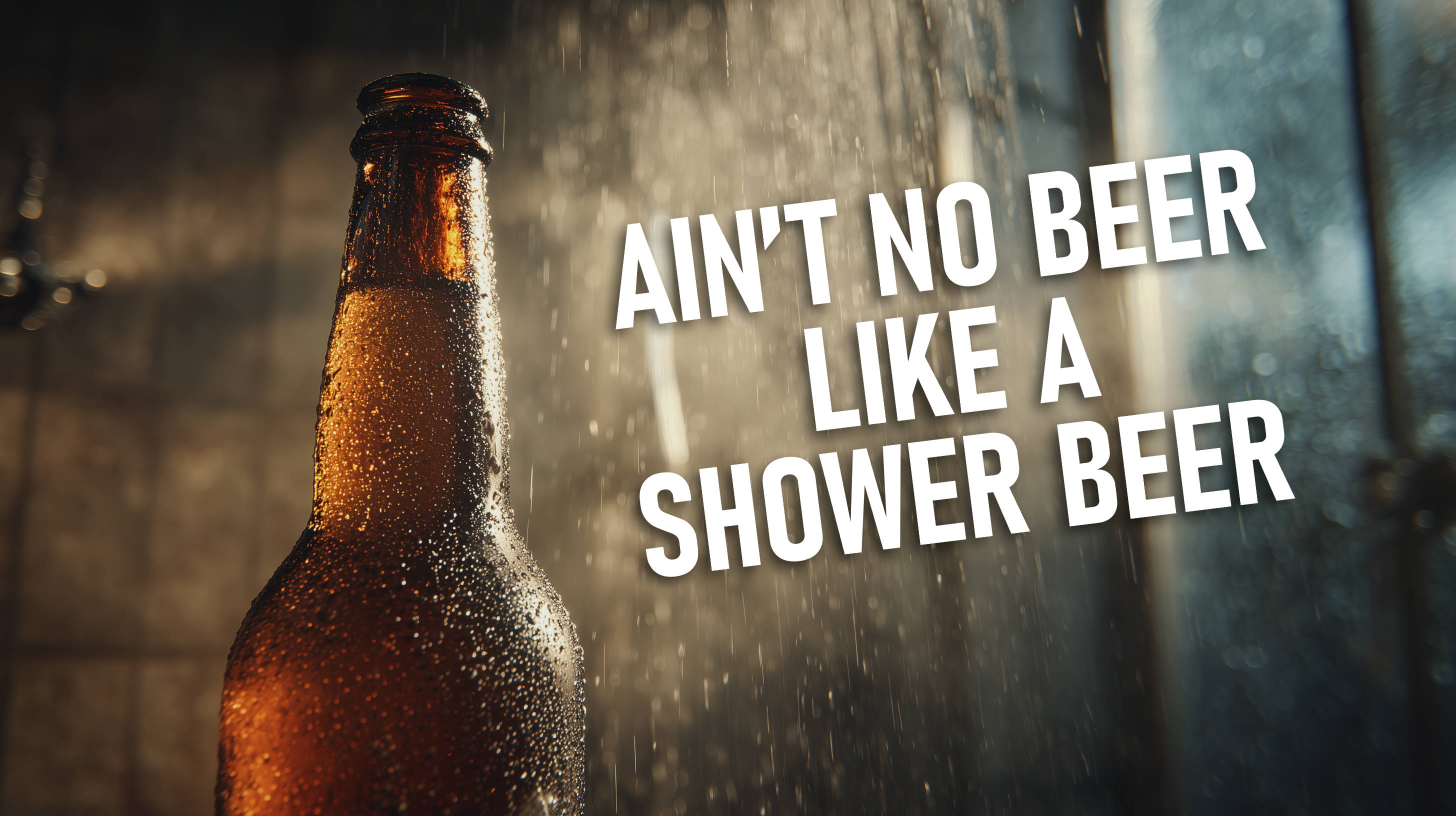 A cold beer bottle is in the foreground. The background is a hot, steamy shower. Droplets of water and condensation give a feeling of being refreshed, of being hot and cold at the same time.
